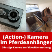 Günstige (Action-) Kamera für den Pferdeanhänger: Kamera zur Videoüberwachung im Pferdeanhänger